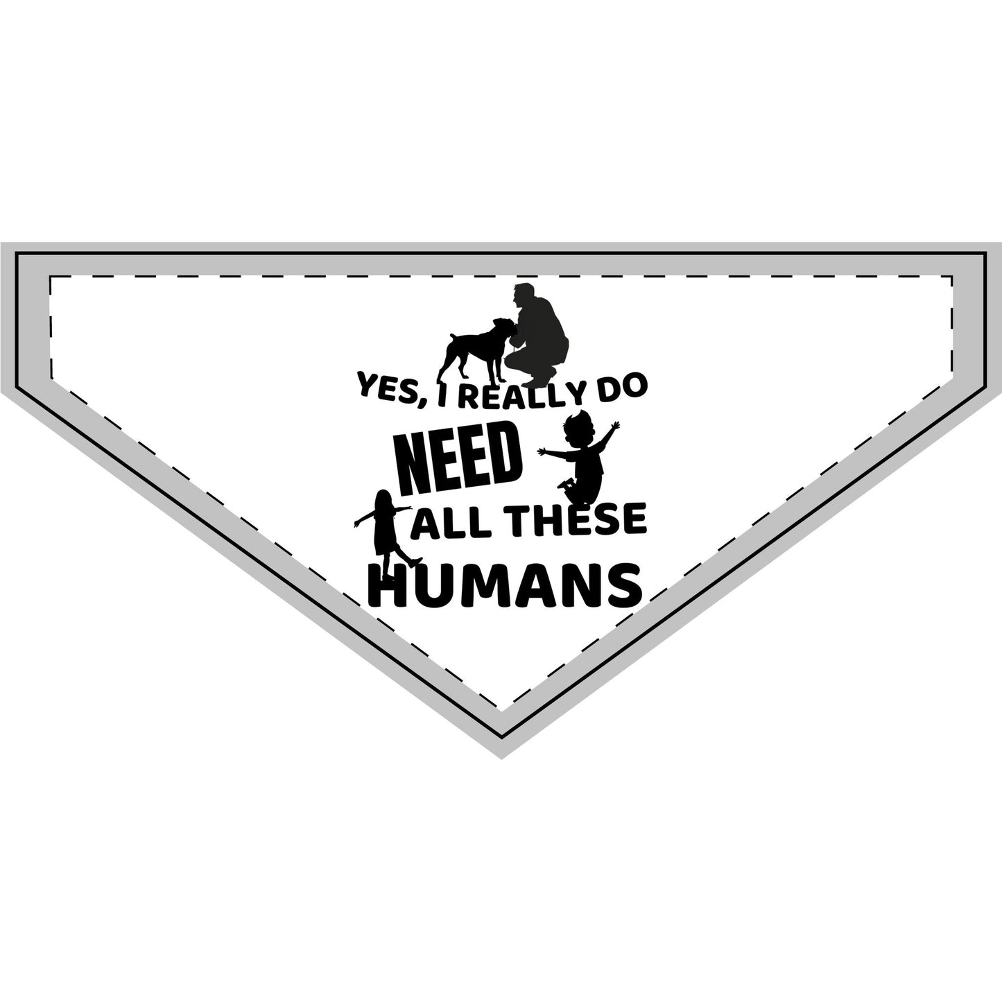 Yes I Really Do Need All These Humans– Pet Bandana
