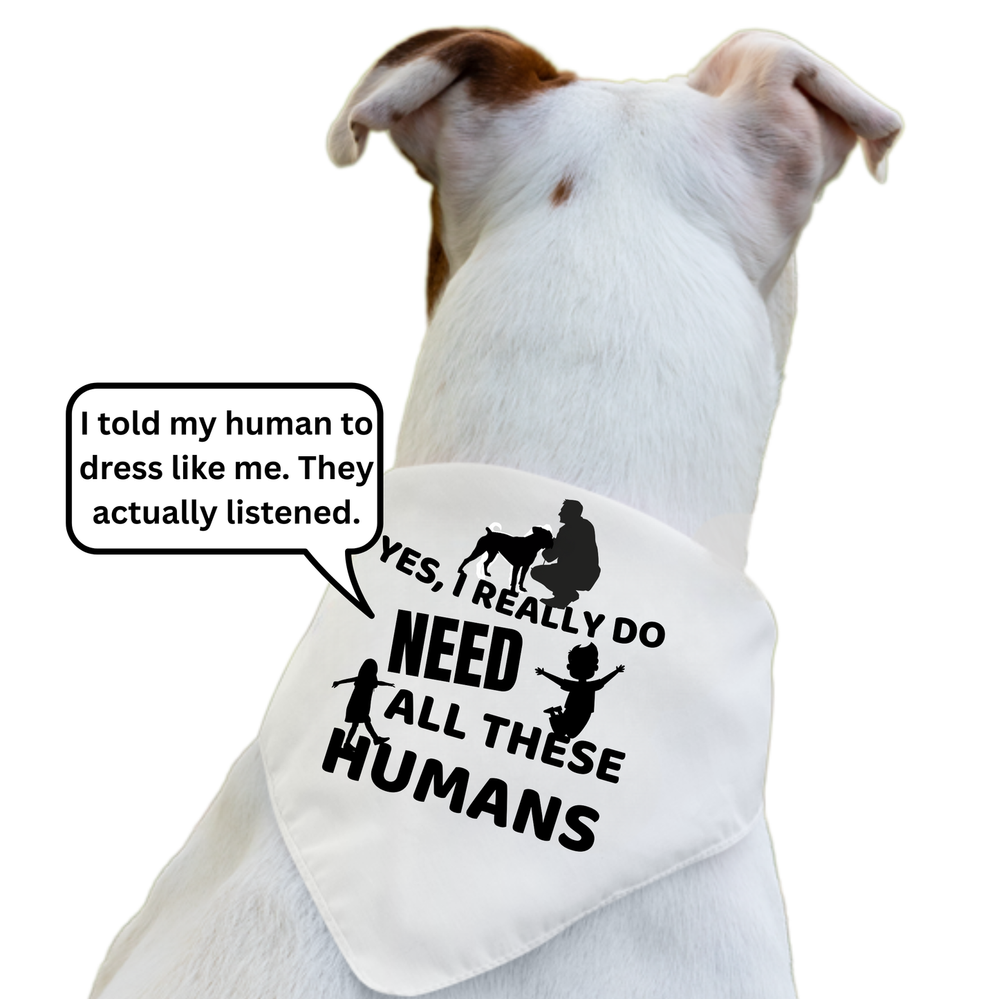 Yes I Really Do Need All These Humans– Pet Bandana