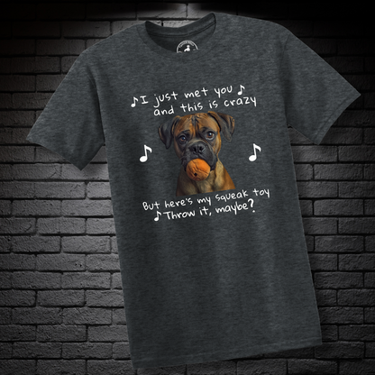 I just met you and this is crazy. But here’s my squeak toy. Throw it maybe? – Boxer Dog Classic Shirt