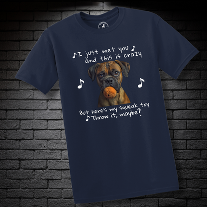 I just met you and this is crazy. But here’s my squeak toy. Throw it maybe? – Boxer Dog Classic Shirt