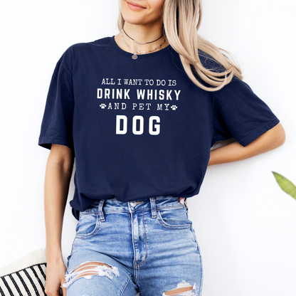 All I Want To Do Is Drink Whisky And Pet My Dog - Classic T-Shirt