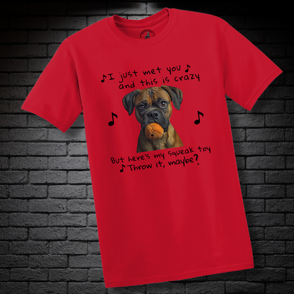 I just met you and this is crazy. But here’s my squeak toy. Throw it maybe? – Boxer Dog Classic Shirt