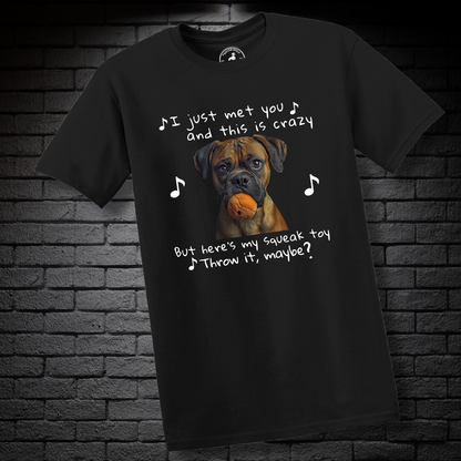 I just met you and this is crazy. But here’s my squeak toy. Throw it maybe? – Boxer Dog Classic Shirt